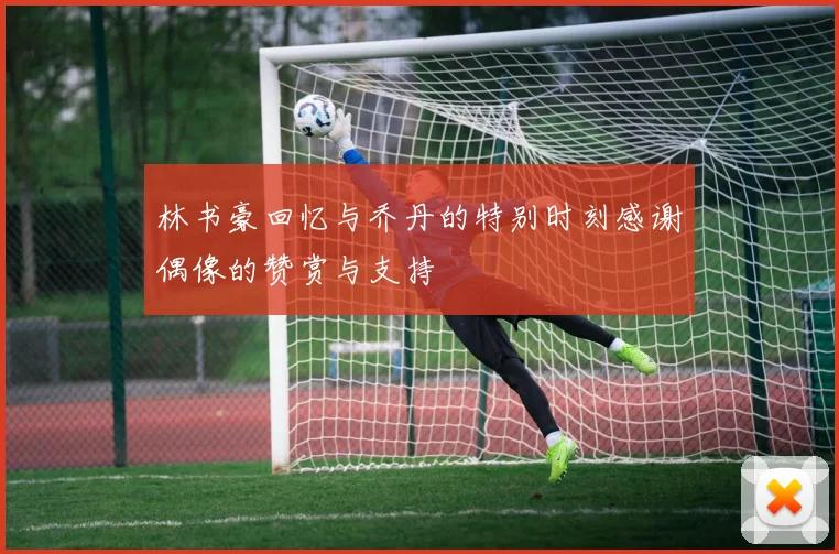 林书豪回忆与乔丹的特别时刻感谢偶像的赞赏与支持