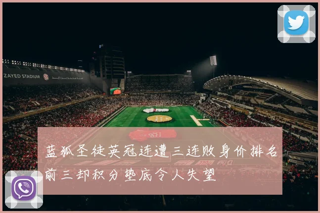 蓝狐圣徒英冠连遭三连败身价排名前三却积分垫底令人失望