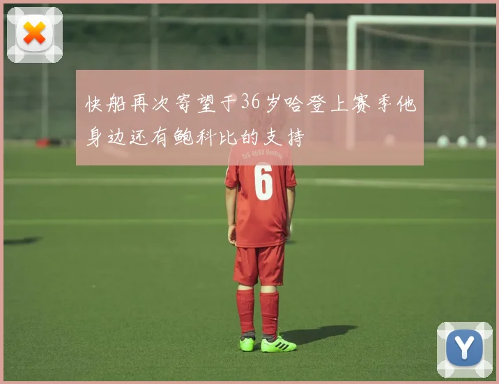 快船再次寄望于36岁哈登上赛季他身边还有鲍科比的支持
