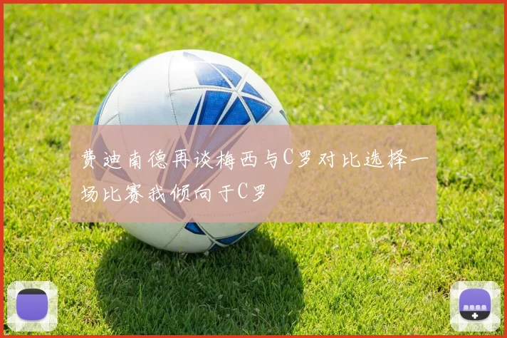 费迪南德再谈梅西与C罗对比选择一场比赛我倾向于C罗